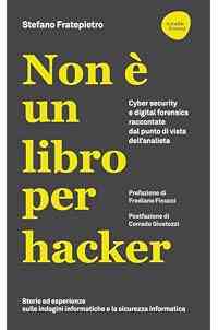 Non è un libro per hacker. Cyber security e digital forensics raccontate dal punto di vista dell'analista