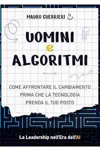 Uomini e Algoritmi: Come affrontare il cambiamento prima che la tecnologia prenda il tuo posto